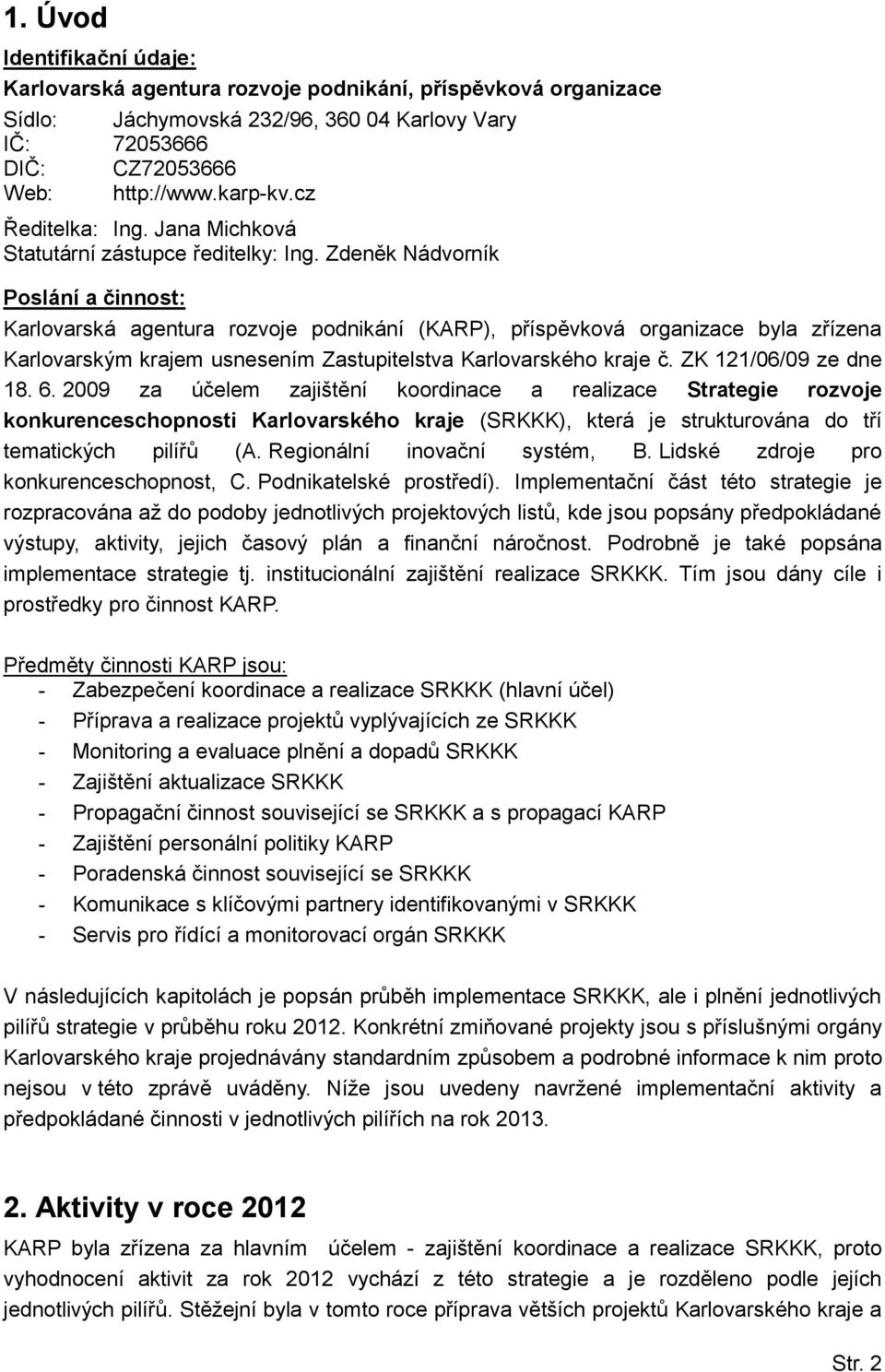 Zdeněk Nádvorník Poslání a činnost: Karlovarská agentura rozvoje podnikání (KARP), příspěvková organizace byla zřízena Karlovarským krajem usnesením Zastupitelstva Karlovarského kraje č.