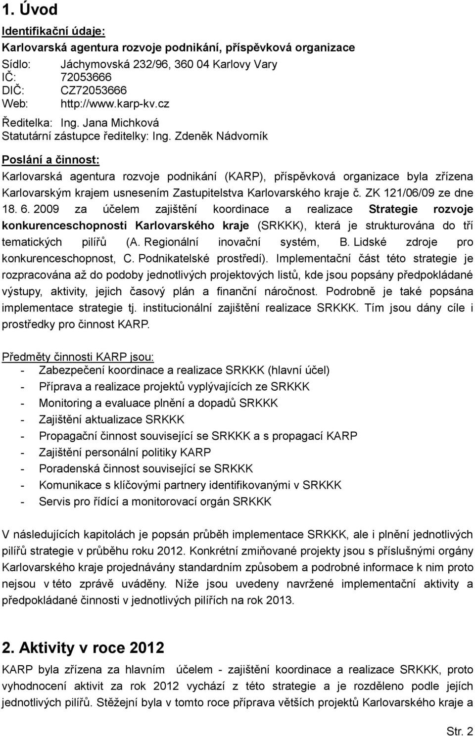 Zdeněk Nádvorník Poslání a činnost: Karlovarská agentura rozvoje podnikání (KARP), příspěvková organizace byla zřízena Karlovarským krajem usnesením Zastupitelstva Karlovarského kraje č.