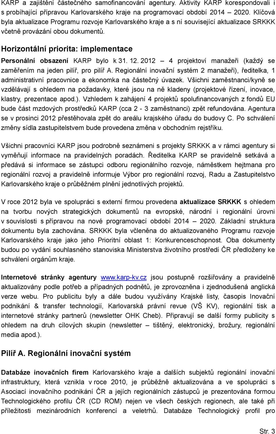 Horizontální priorita: implementace Personální obsazení KARP bylo k 31. 12. 2012 4 projektoví manažeři (každý se zaměřením na jeden pilíř, pro pilíř A.