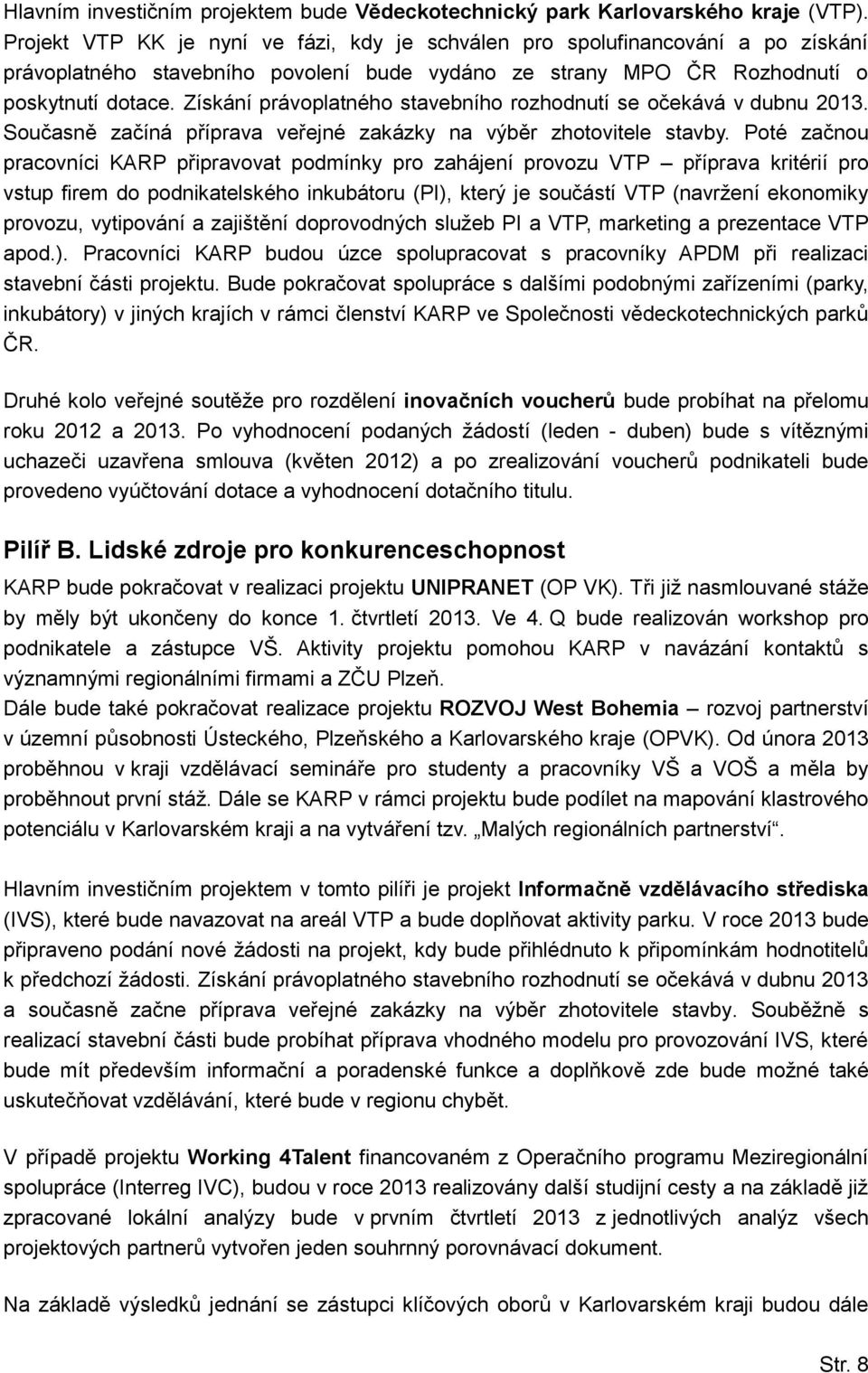 Získání právoplatného stavebního rozhodnutí se očekává v dubnu 2013. Současně začíná příprava veřejné zakázky na výběr zhotovitele stavby.