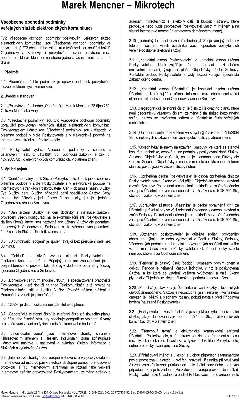 Předmět 1.1. Předmětem těchto podmínek je úprava podmínek poskytování služeb elektronických komunikací. 2. Úvodní ustanovení 2.1. Poskytovatel (shodně Operátor ) je Marek Mencner, 28 října 250, Ostrava Mariánské Hory 2.