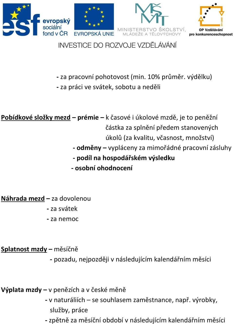 (za kvalitu, včasnost, množství) - odměny vypláceny za mimořádné pracovní zásluhy - podíl na hospodářském výsledku - osobní ohodnocení Náhrada mezd za