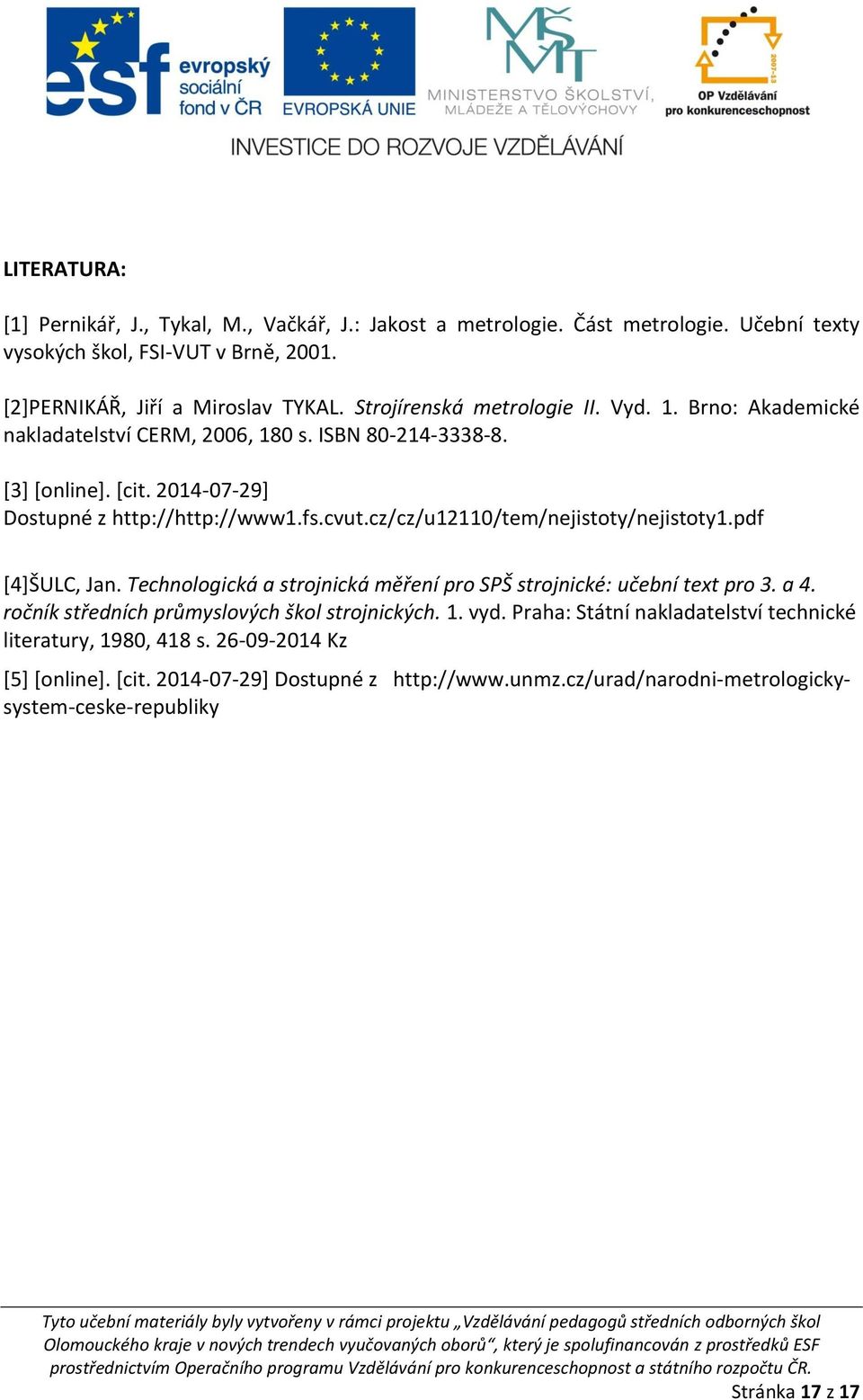 cz/cz/u12110/tem/nejistoty/nejistoty1.pdf [4]ŠULC, Jan. Technologická a strojnická měření pro SPŠ strojnické: učební text pro 3. a 4. ročník středních průmyslových škol strojnických. 1.