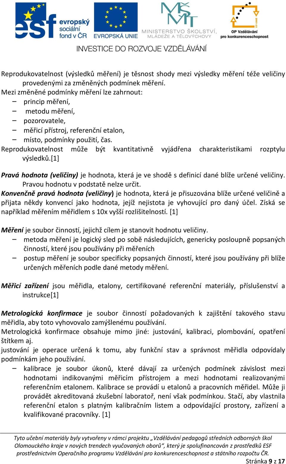 Reprodukovatelnost může být kvantitativně vyjádřena charakteristikami rozptylu výsledků.[1] Pravá hodnota (veličiny) je hodnota, která je ve shodě s definicí dané blíže určené veličiny.