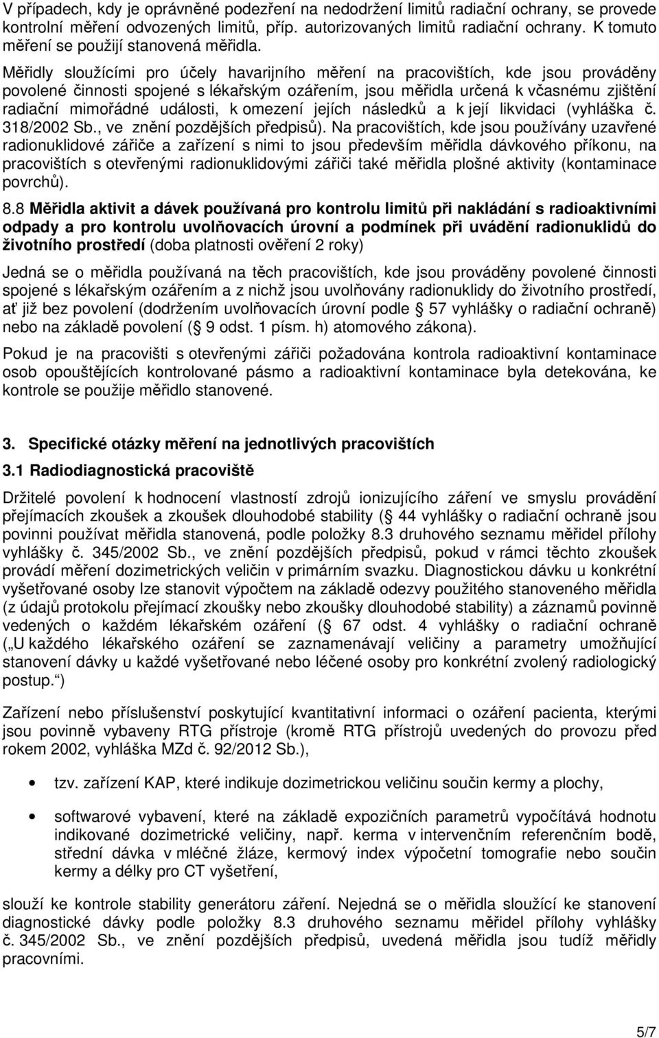 Měřidly sloužícími pro účely havarijního měření na pracovištích, kde jsou prováděny povolené činnosti spojené s lékařským ozářením, jsou měřidla určená k včasnému zjištění radiační mimořádné