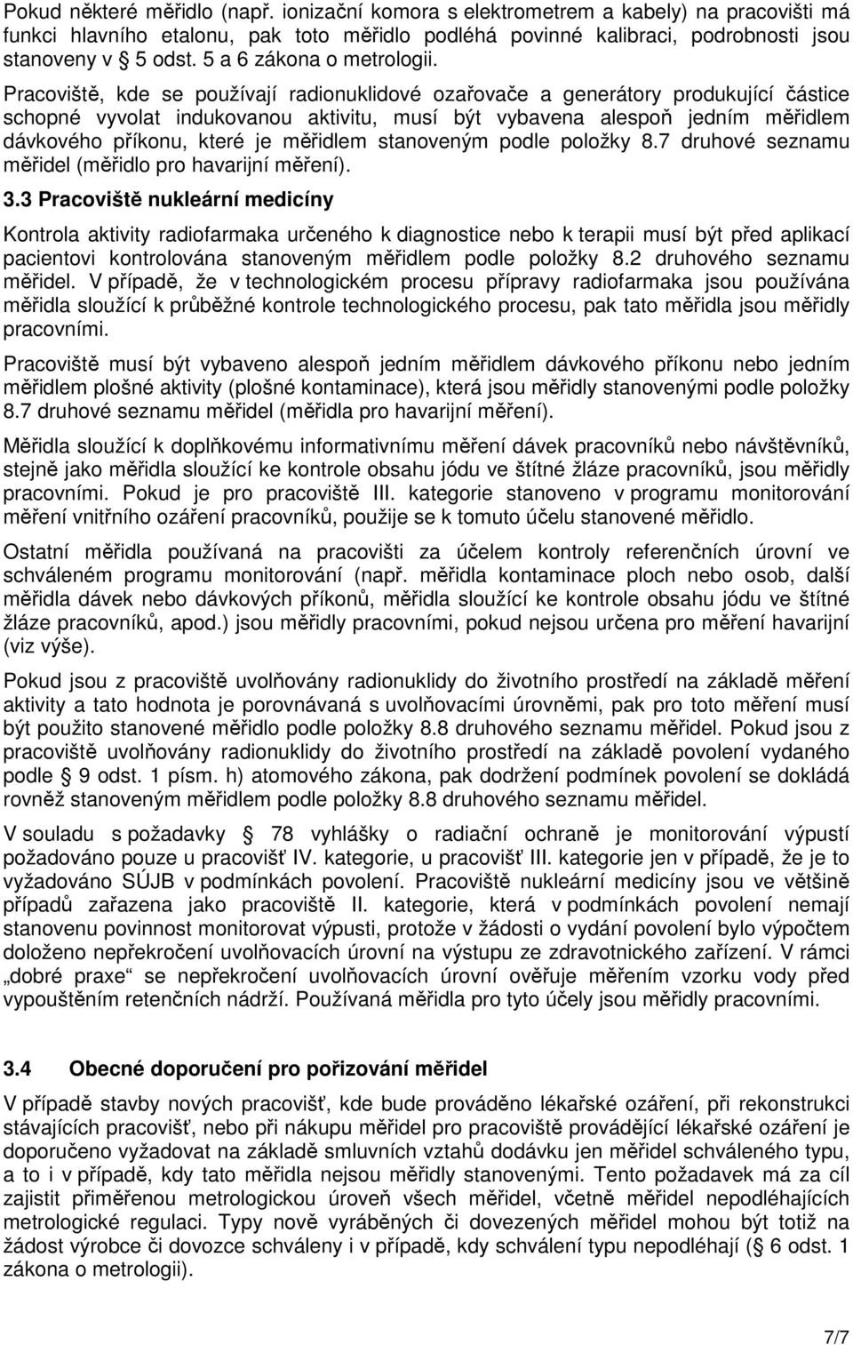 Pracoviště, kde se používají radionuklidové ozařovače a generátory produkující částice schopné vyvolat indukovanou aktivitu, musí být vybavena alespoň jedním měřidlem dávkového příkonu, které je