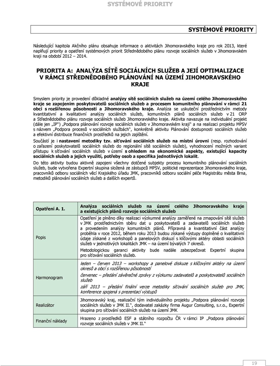 PRIORITA A: ANALÝZA SÍTĚ SOCIÁLNÍCH SLUŽEB A JEJÍ OPTIMALIZACE V RÁMCI STŘEDNĚDOBÉHO PLÁNOVÁNÍ NA ÚZEMÍ JIHOMORAVSKÉHO KRAJE Smyslem priority je provedení důkladné analýzy sítě sociálních služeb na