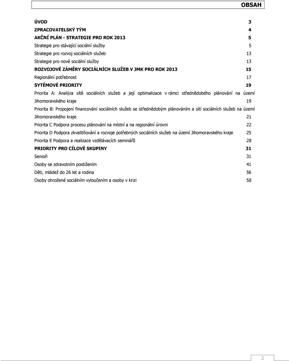 kraje 19 Priorita B: Propojení financování sociálních služeb se střednědobým plánováním a sítí sociálních služeb na území Jihomoravského kraje 21 Priorita C Podpora procesu plánování na místní a na