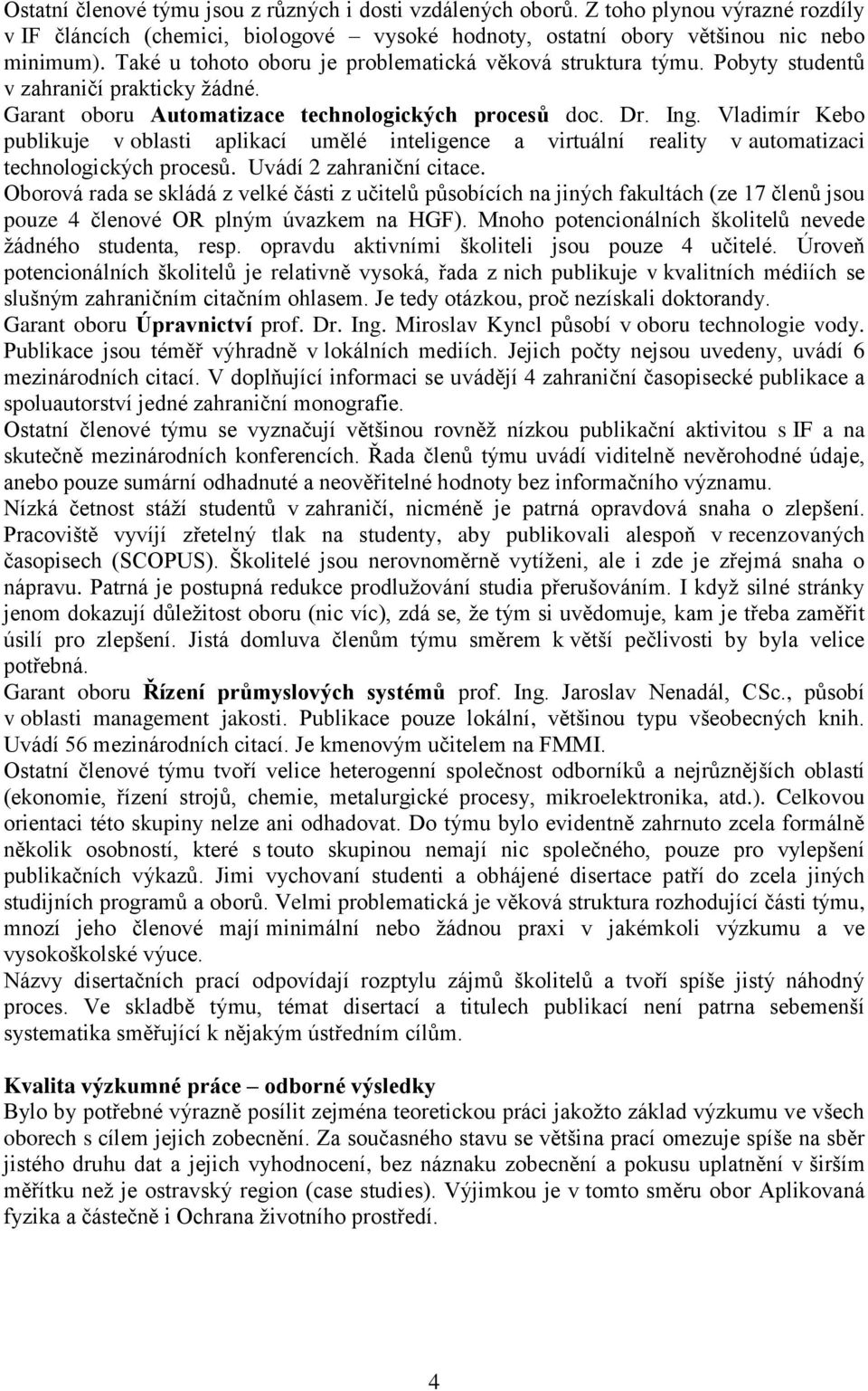 Vladimír Kebo publikuje v oblasti aplikací umělé inteligence a virtuální reality v automatizaci technologických procesů. Uvádí 2 zahraniční citace.