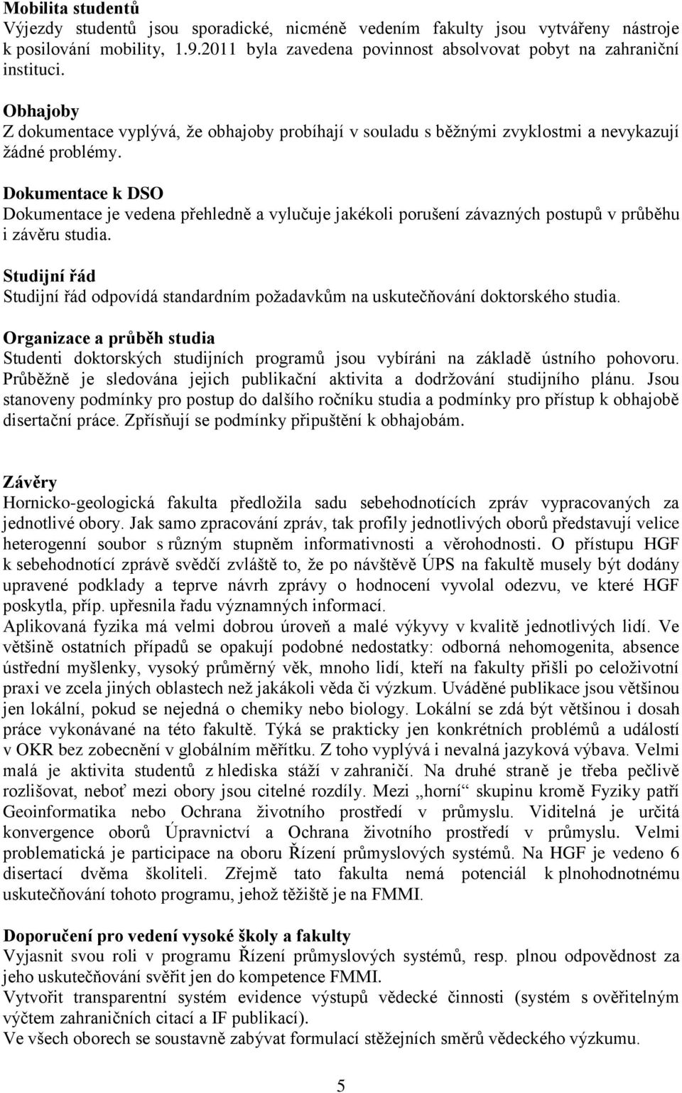 Dokumentace k DSO Dokumentace je vedena přehledně a vylučuje jakékoli porušení závazných postupů v průběhu i závěru studia.