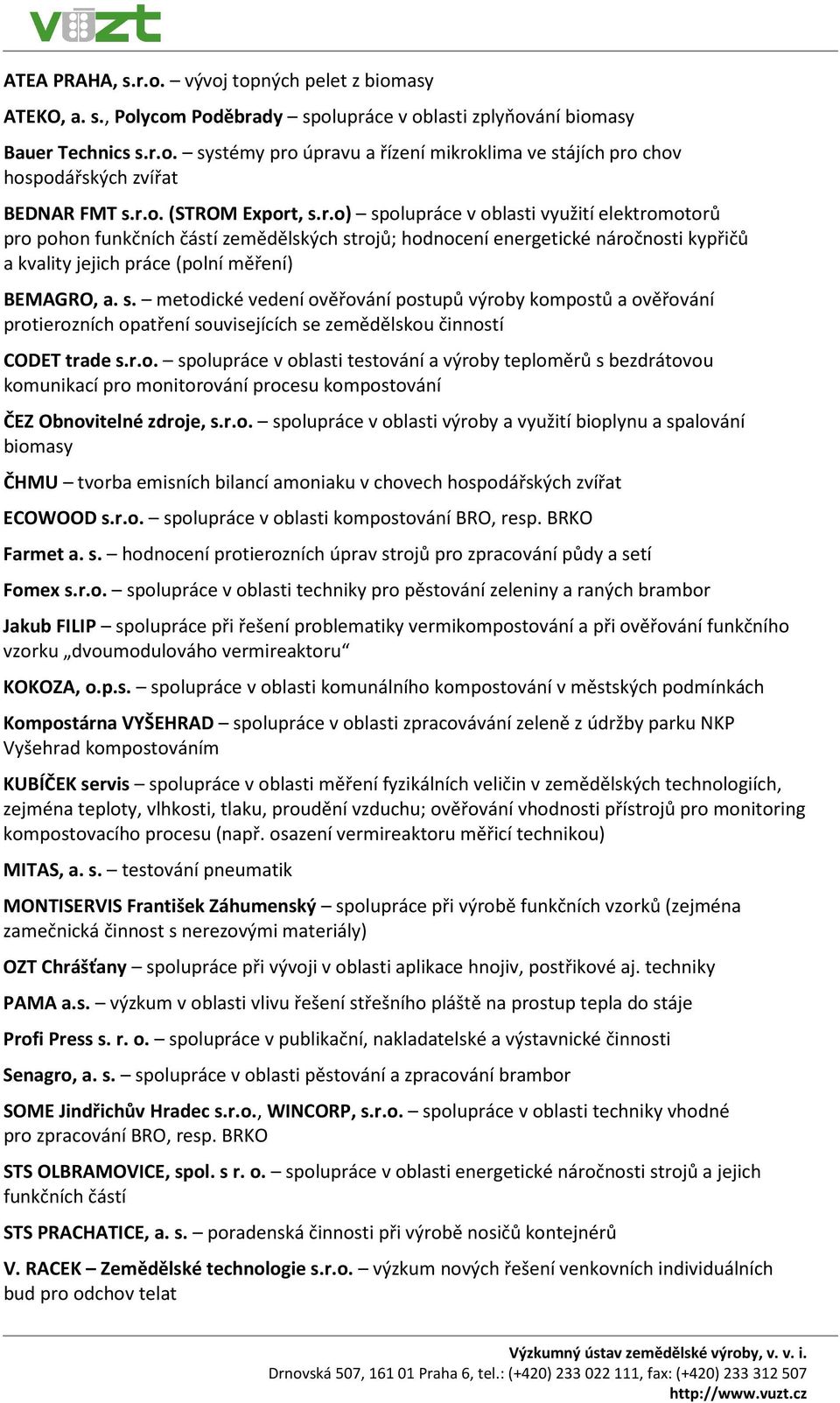 s. metodické vedení ověřování postupů výroby kompostů a ověřování protierozních opatření souvisejících se zemědělskou činností CODET trade s.r.o. spolupráce v oblasti testování a výroby teploměrů s bezdrátovou komunikací pro monitorování procesu kompostování ČEZ Obnovitelné zdroje, s.