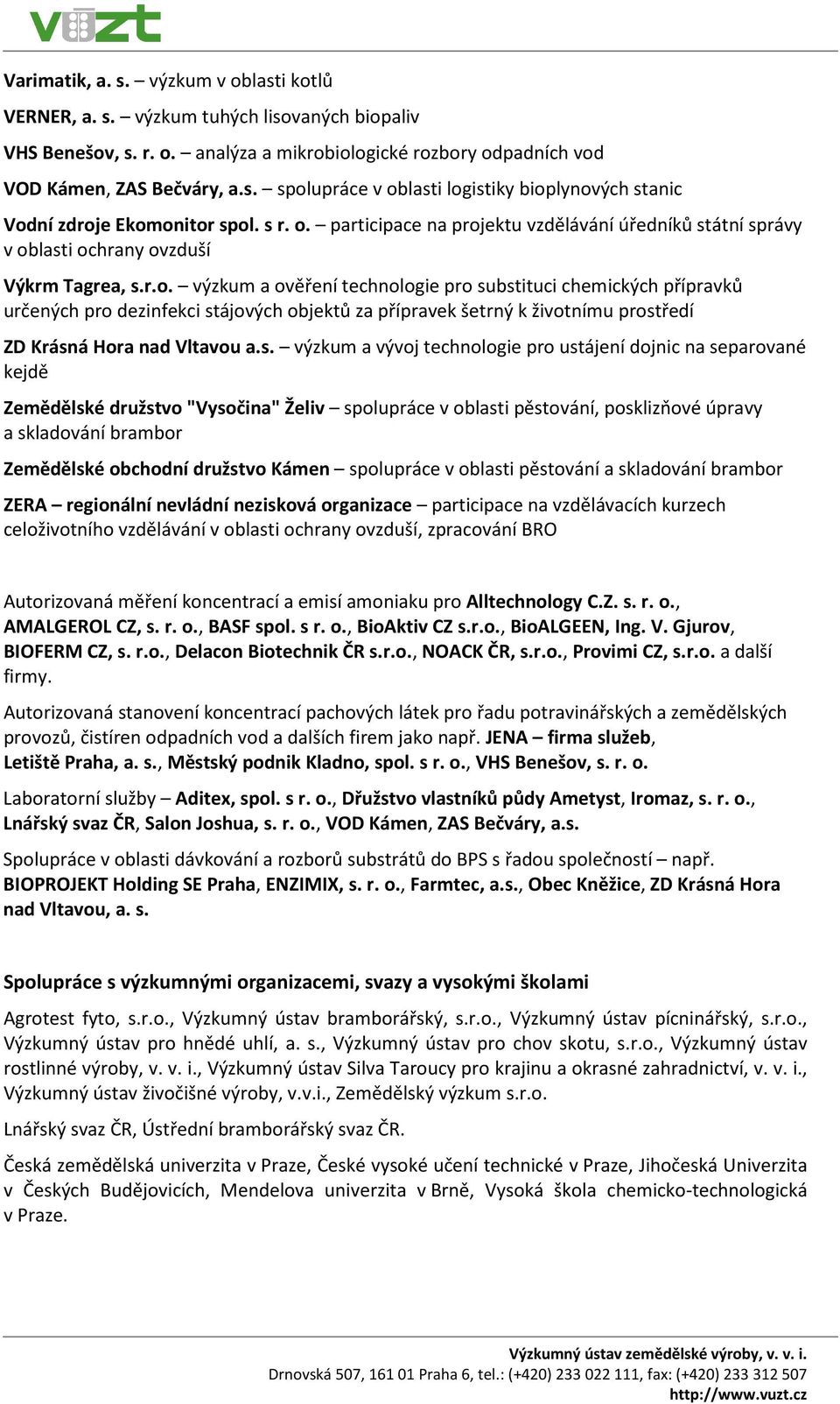 s. výzkum a vývoj technologie pro ustájení dojnic na separované kejdě Zemědělské družstvo "Vysočina" Želiv spolupráce v oblasti pěstování, posklizňové úpravy a skladování brambor Zemědělské obchodní