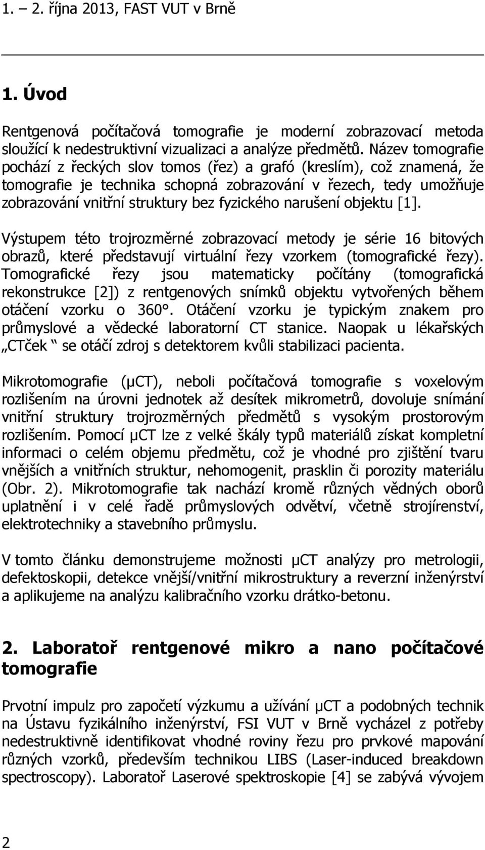 narušení objektu [1]. Výstupem této trojrozměrné zobrazovací metody je série 16 bitových obrazů, které představují virtuální řezy vzorkem (tomografické řezy).