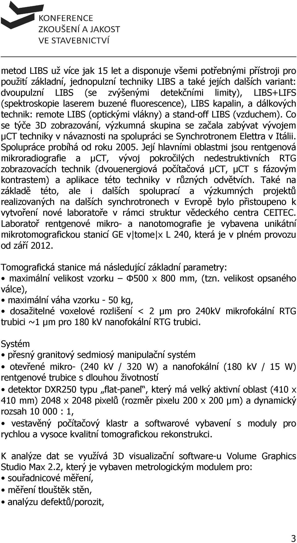 Co se týče 3D zobrazování, výzkumná skupina se začala zabývat vývojem µct techniky v návaznosti na spolupráci se Synchrotronem Elettra v Itálii. Spolupráce probíhá od roku 2005.
