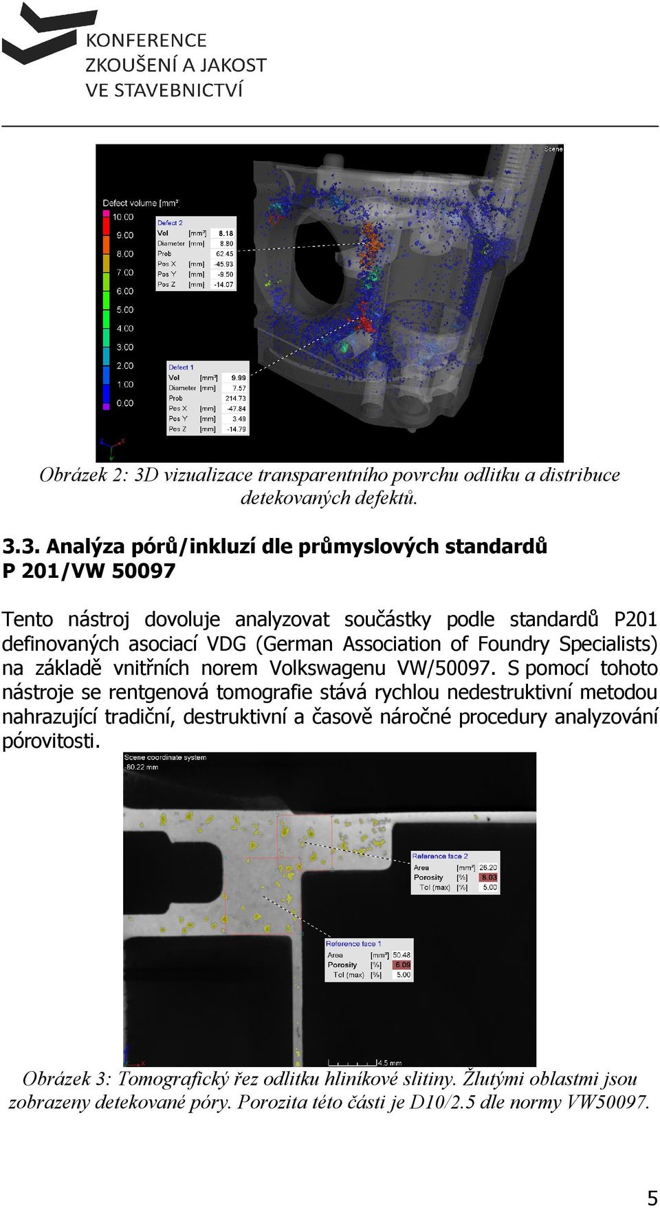 3. Analýza pórů/inkluzí dle průmyslových standardů P 201/VW 50097 Tento nástroj dovoluje analyzovat součástky podle standardů P201 definovaných asociací VDG (German