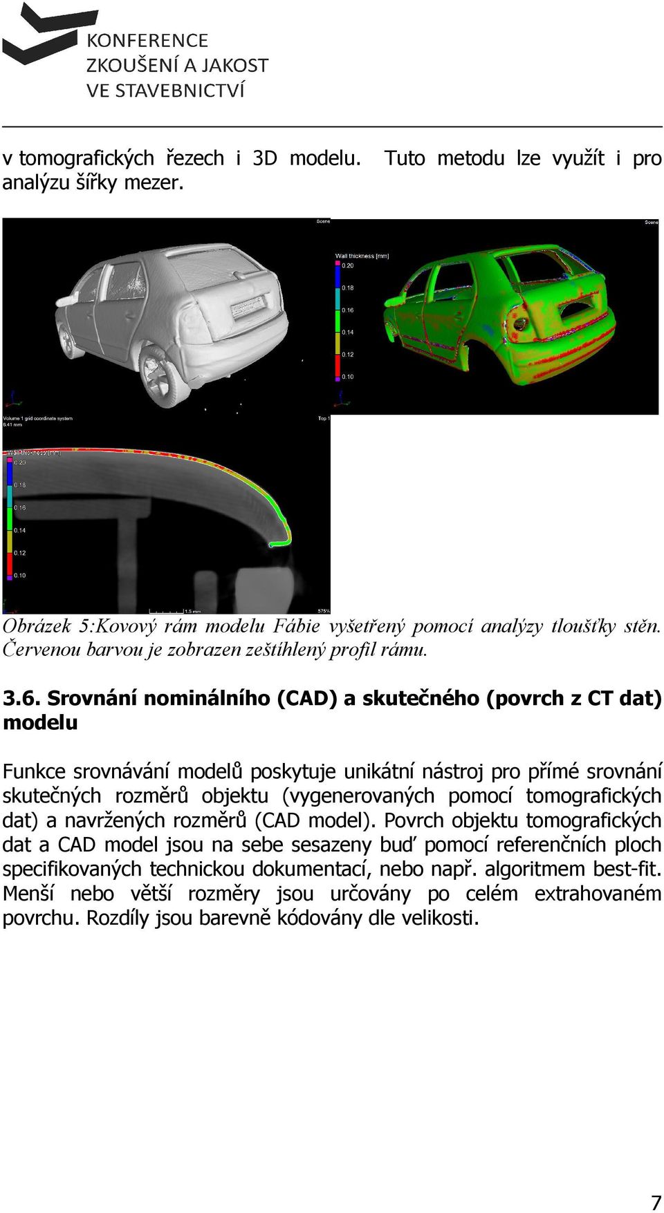 Srovnání nominálního (CAD) a skutečného (povrch z CT dat) modelu Funkce srovnávání modelů poskytuje unikátní nástroj pro přímé srovnání skutečných rozměrů objektu (vygenerovaných pomocí