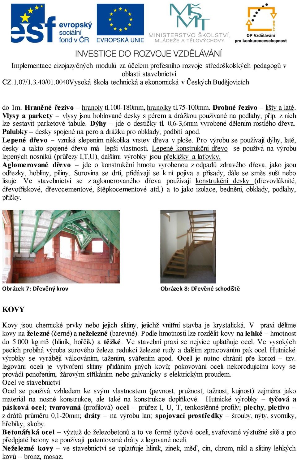 Lepené dřevo vzniká slepením několika vrstev dřeva v ploše. Pro výrobu se používají dýhy, latě, desky a takto spojené dřevo má lepší vlastnosti.