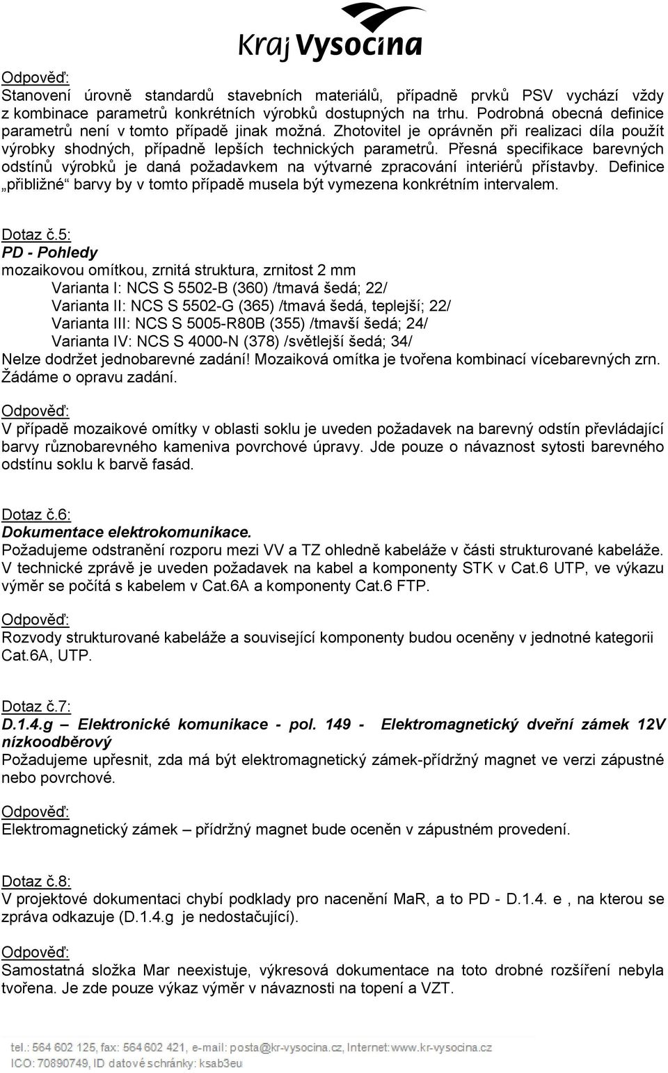 Přesná specifikace barevných odstínů výrobků je daná požadavkem na výtvarné zpracování interiérů přístavby. Definice přibližné barvy by v tomto případě musela být vymezena konkrétním intervalem.