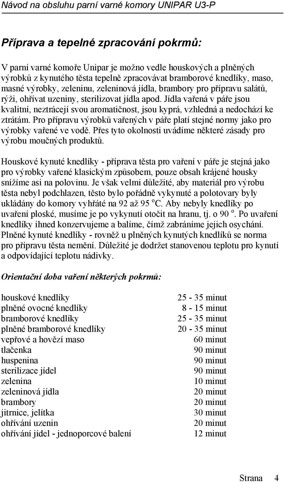 Jídla vařená v páře jsou kvalitní, neztrácejí svou aromatičnost, jsou kyprá, vzhledná a nedochází ke ztrátám. Pro přípravu výrobků vařených v páře platí stejné normy jako pro výrobky vařené ve vodě.