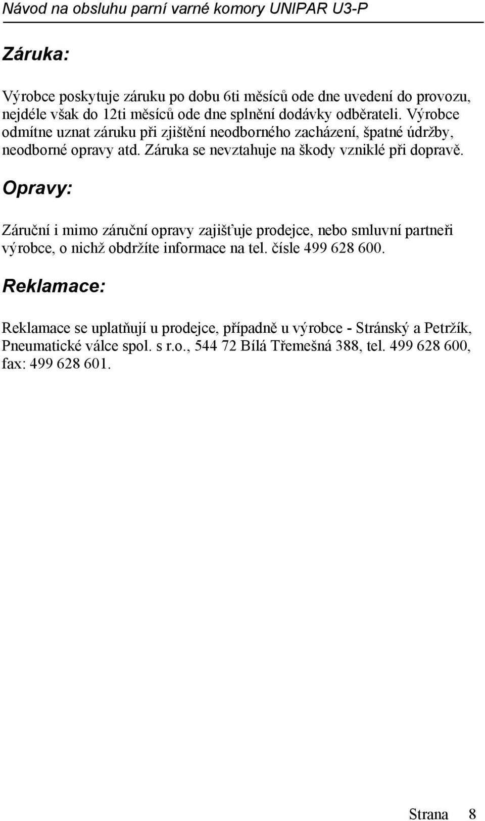Opravy: Záruční i mimo záruční opravy zajišťuje prodejce, nebo smluvní partneři výrobce, o nichž obdržíte informace na tel. čísle 499 628 600.