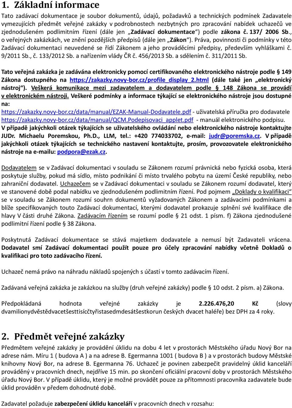 Práva, povinnosti či podmínky v této Zadávací dokumentaci neuvedené se řídí Zákonem a jeho prováděcími předpisy, především vyhláškami č. 9/2011 Sb., č. 133/2012 Sb. a nařízením vlády ČR č.