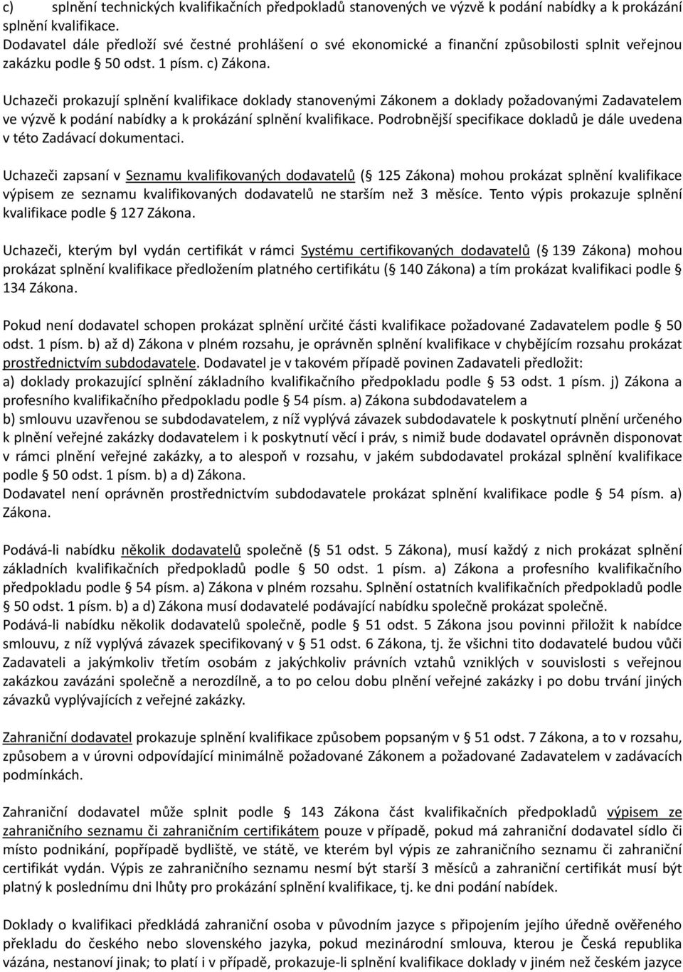 Uchazeči prokazují splnění kvalifikace doklady stanovenými Zákonem a doklady požadovanými Zadavatelem ve výzvě k podání nabídky a k prokázání splnění kvalifikace.