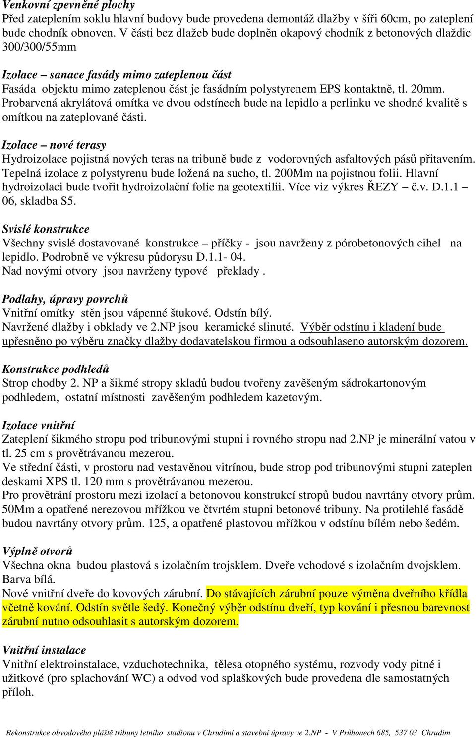 kontaktně, tl. 20mm. Probarvená akrylátová omítka ve dvou odstínech bude na lepidlo a perlinku ve shodné kvalitě s omítkou na zateplované části.