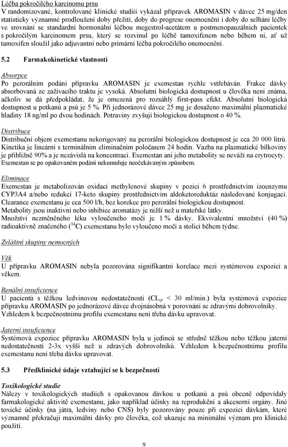 ní, ať už tamoxifen sloužil jako adjuvantní nebo primární léčba pokročilého onemocnění. 5.2 Farmakokinetické vlastnosti Absorpce Po perorálním podání přípravku AROMASIN je exemestan rychle vstřebáván.