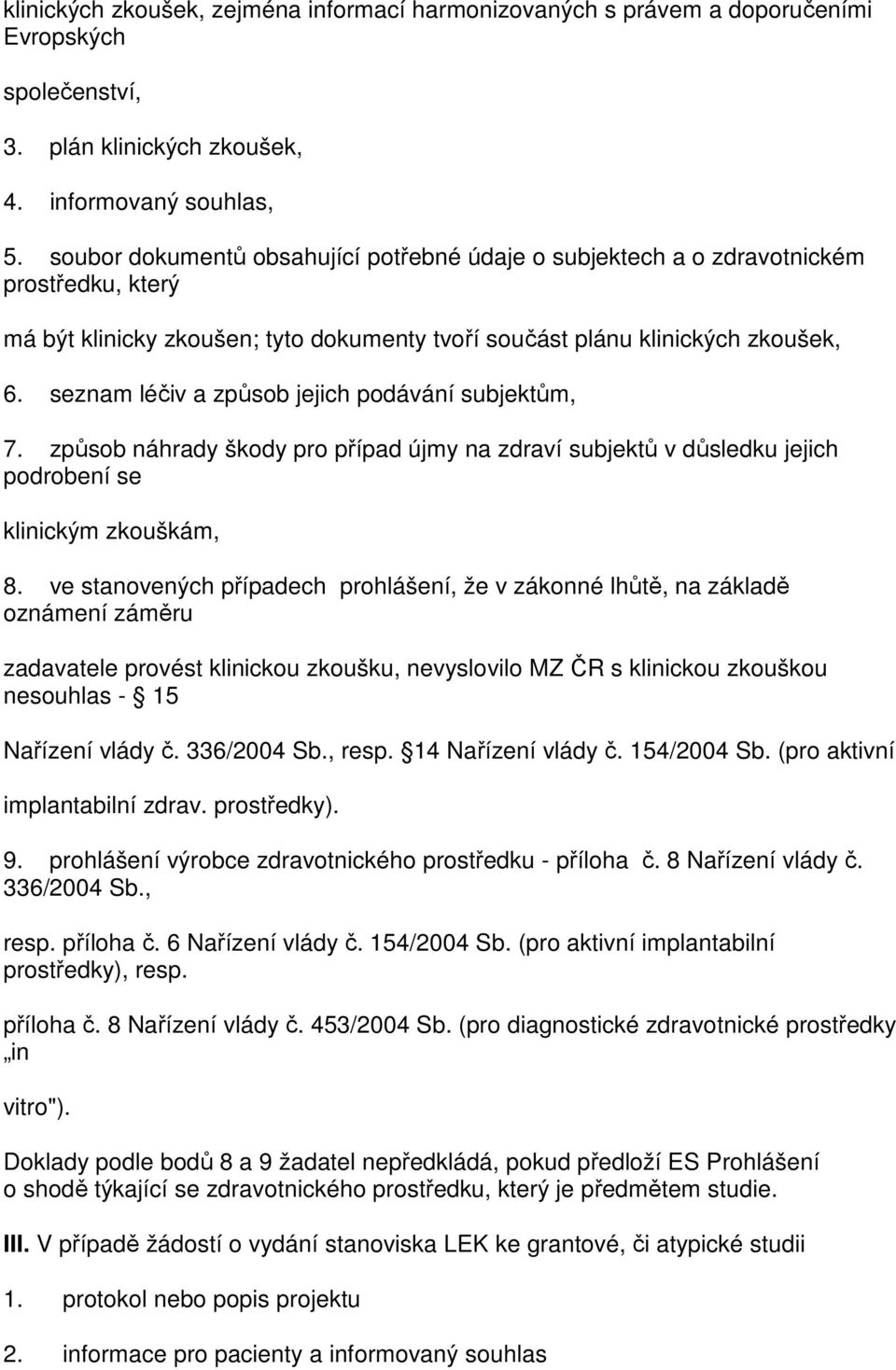 seznam léčiv a způsob jejich podávání subjektům, 7. způsob náhrady škody pro případ újmy na zdraví subjektů v důsledku jejich podrobení se klinickým zkouškám, 8.