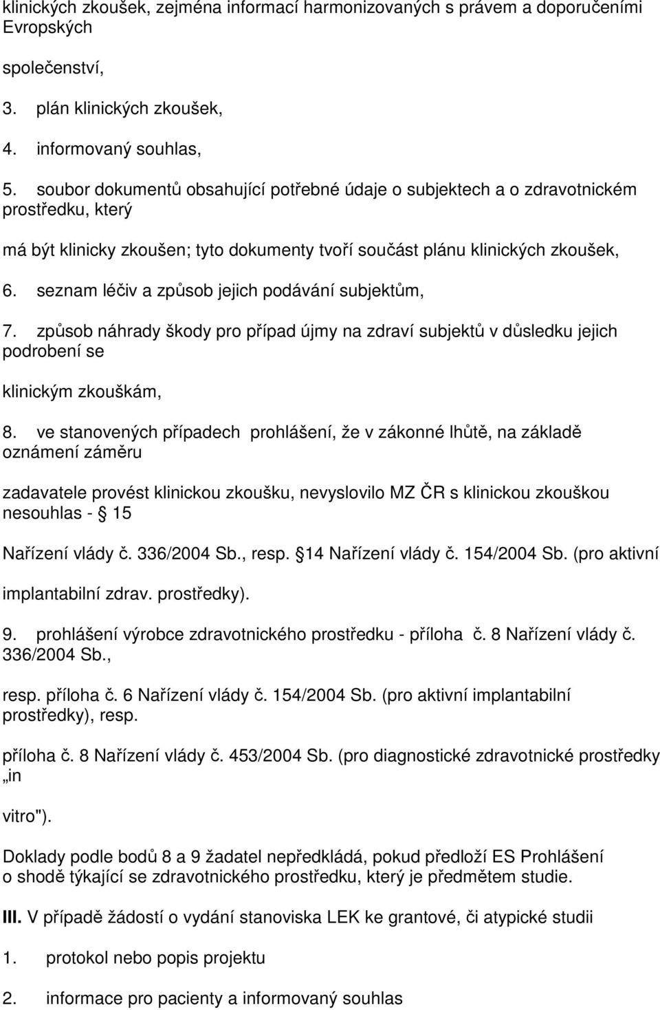 seznam léčiv a způsob jejich podávání subjektům, 7. způsob náhrady škody pro případ újmy na zdraví subjektů v důsledku jejich podrobení se klinickým zkouškám, 8.