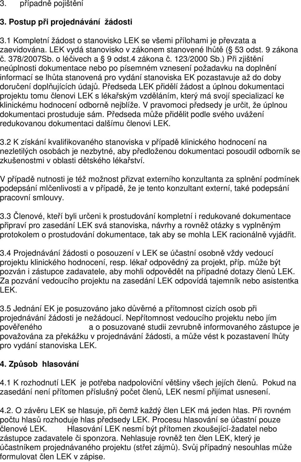 ) Při zjištění neúplnosti dokumentace nebo po písemném vznesení požadavku na doplnění informací se lhůta stanovená pro vydání stanoviska EK pozastavuje až do doby doručení doplňujících údajů.