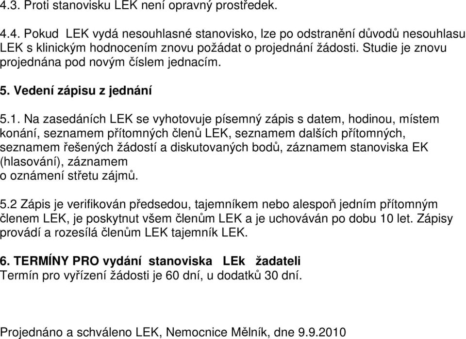 Na zasedáních LEK se vyhotovuje písemný zápis s datem, hodinou, místem konání, seznamem přítomných členů LEK, seznamem dalších přítomných, seznamem řešených žádostí a diskutovaných bodů, záznamem