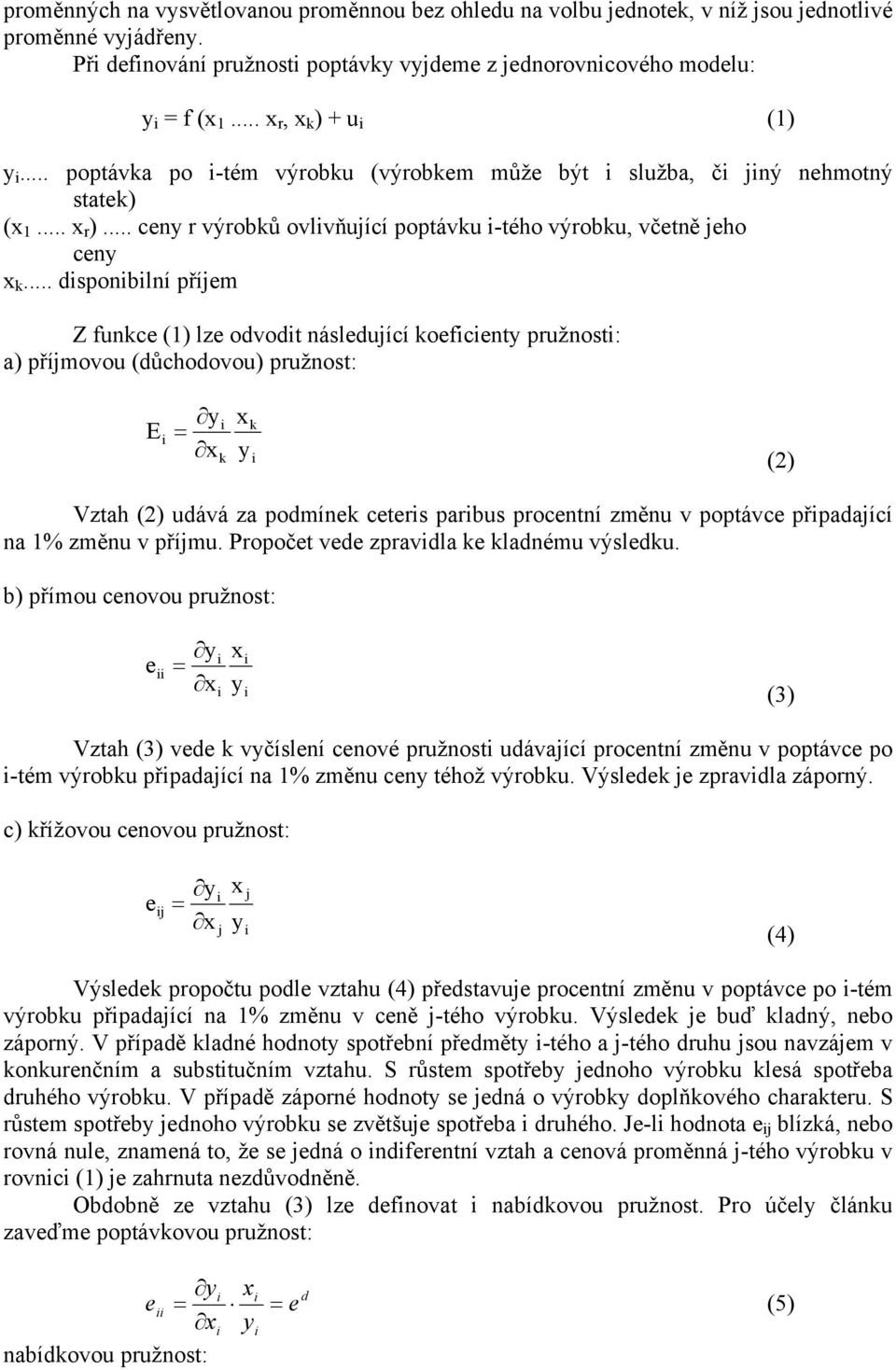 .. dsponblní příjm Z funkc () lz odvodt násldující kofcnt pružnost: a) příjmovou (důchodovou) pružnost: E = k k (2) Vztah (2) udává za podmínk ctrs parbus procntní změnu v poptávc přpadající na %