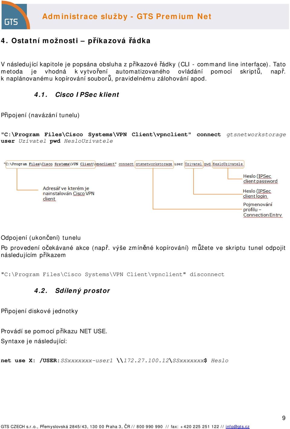 Cisco IPSec klient Připojení (navázání tunelu) "C:\Program Files\Cisco Systems\VPN Client\vpnclient" connect gtsnetworkstorage user Uzivatel pwd HesloUzivatele Odpojení (ukončení) tunelu Po provedení