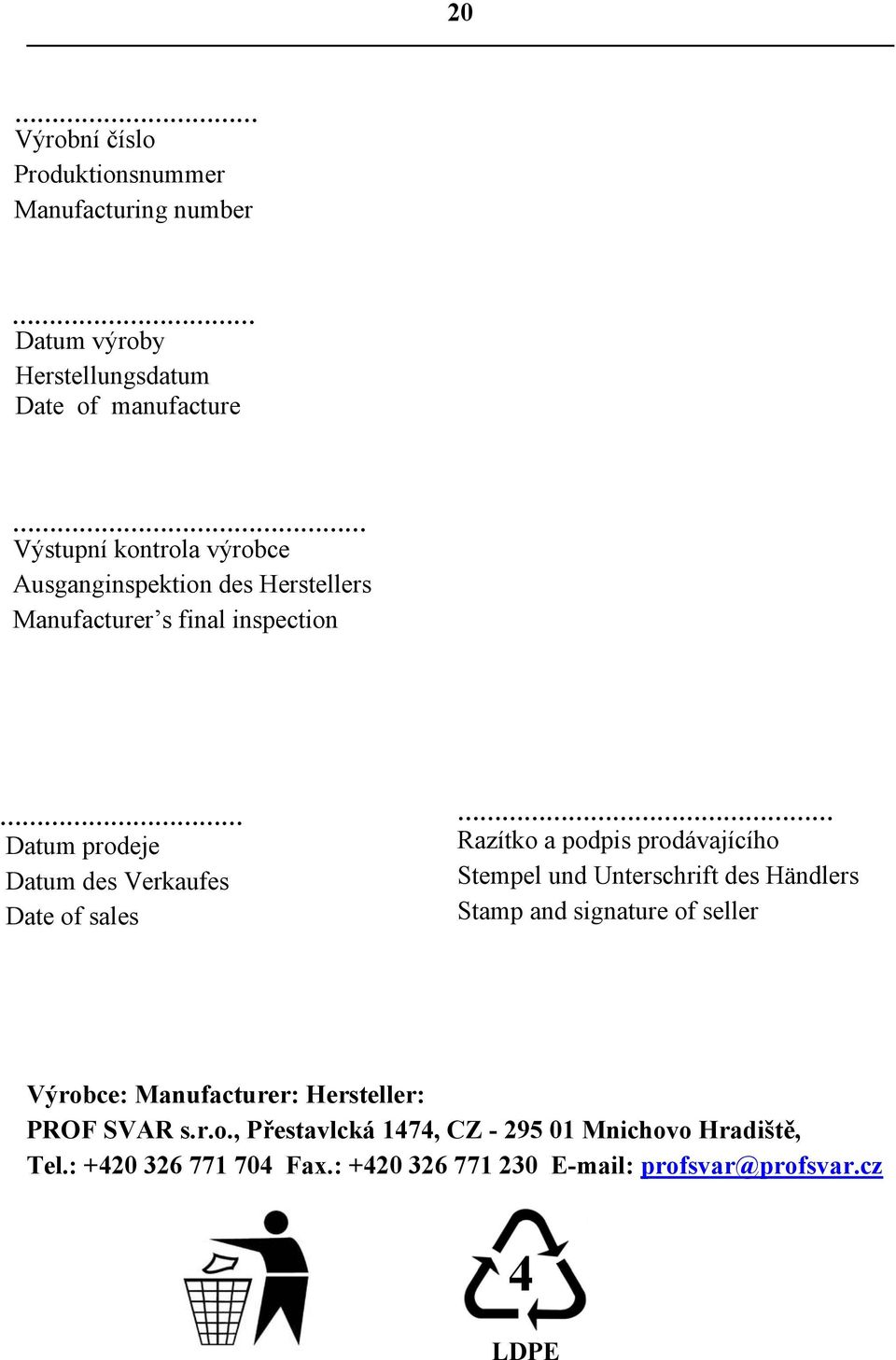 prodávajícího Stempel und Unterschrift des Händlers Stamp and signature of seller Výrobce: Manufacturer: Hersteller: PROF SVAR s.r.o., Přestavlcká 1474, CZ - 295 01 Mnichovo Hradiště, Tel.