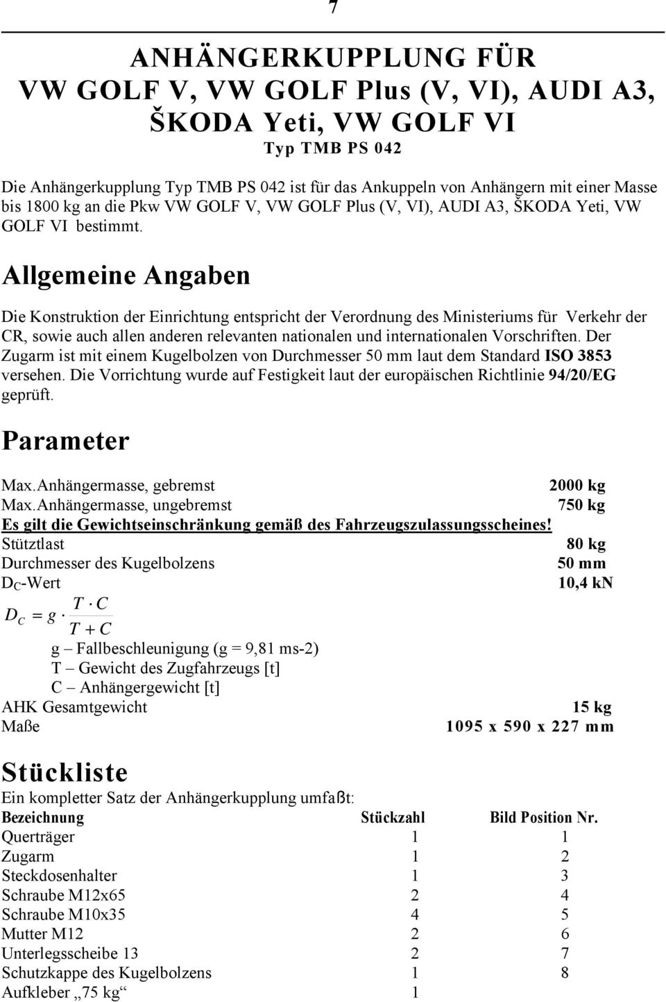 Allgemeine Angaben Die Konstruktion der Einrichtung entspricht der Verordnung des Ministeriums für Verkehr der CR, sowie auch allen anderen relevanten nationalen und internationalen Vorschriften.