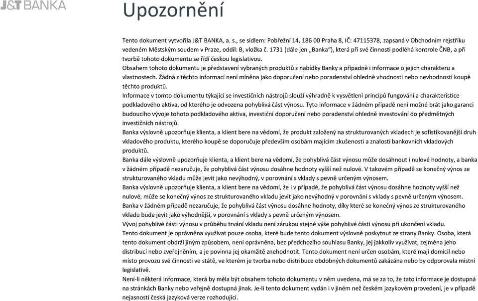 Obsahem tohoto dokumentu je představení vybraných produktů z nabídky Banky a případně i informace o jejich charakteru a vlastnostech.