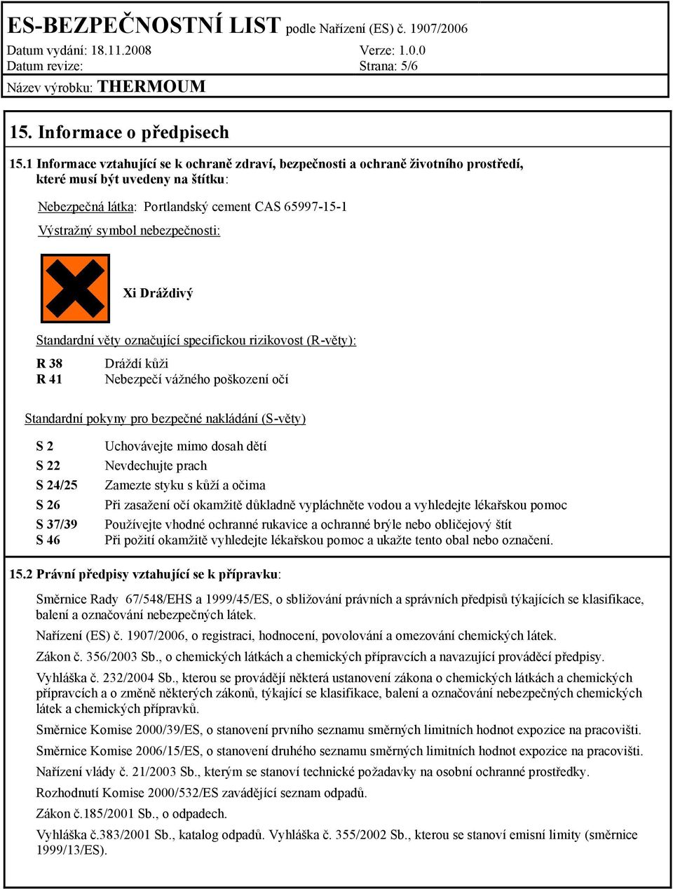 nebezpečnosti: Xi Dráždivý Standardní věty označující specifickou rizikovost (R-věty): R 38 Dráždíkůži R 41 Nebezpečí vážného poškození očí Standardní pokyny pro bezpečné nakládání (S-věty) S 2 S 22