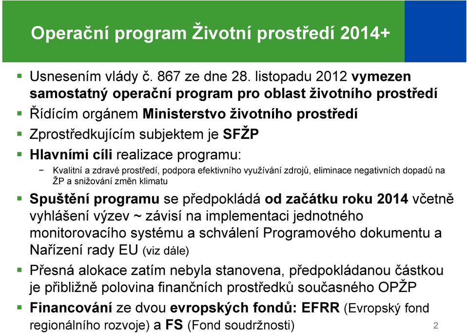 Kvalitní a zdravé prostředí, podpora efektivního využívání zdrojů, eliminace negativních dopadů na ŽP a snižování změn klimatu Spuštění programu se předpokládá od začátku roku 2014 včetně vyhlášení