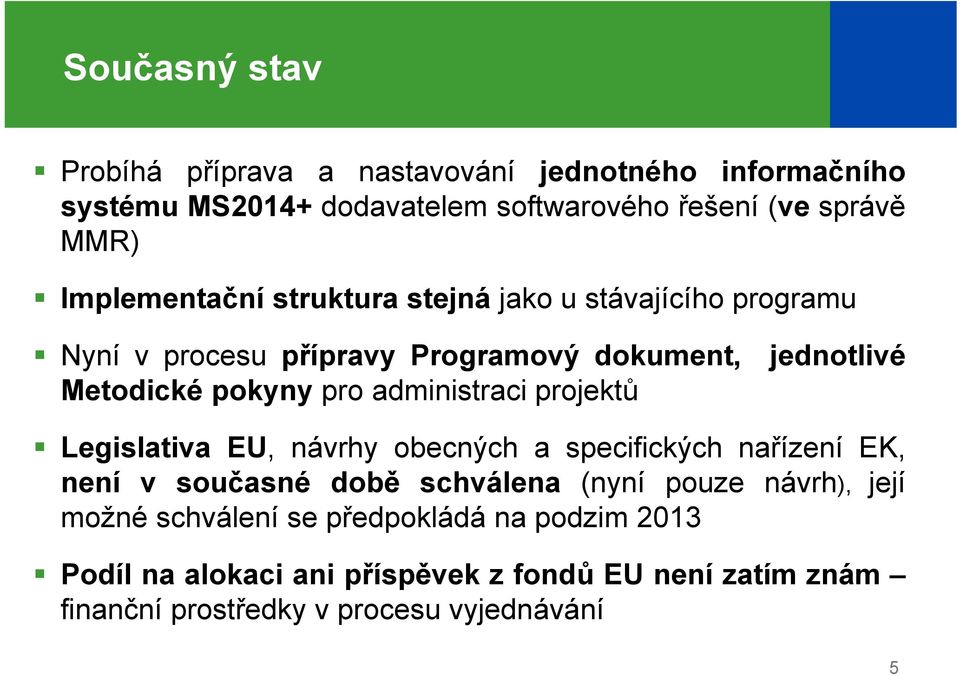 projektů jednotlivé Legislativa EU, návrhy obecných a specifických nařízení EK, není v současné době schválena (nyní pouze návrh), její