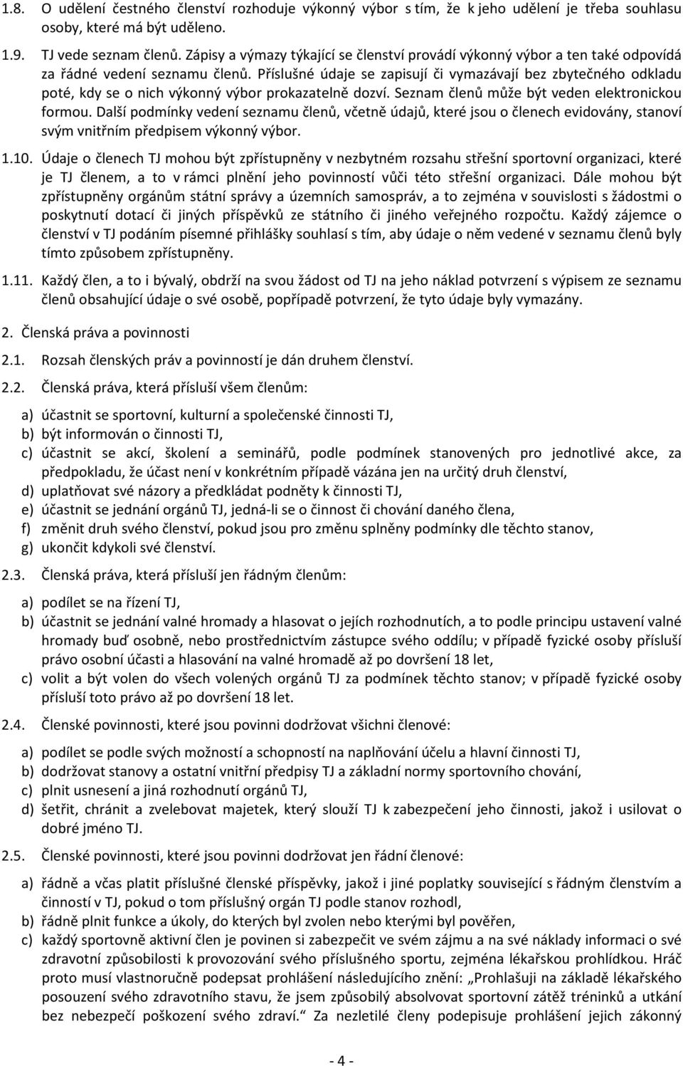 Příslušné údaje se zapisují či vymazávají bez zbytečného odkladu poté, kdy se o nich výkonný výbor prokazatelně dozví. Seznam členů může být veden elektronickou formou.