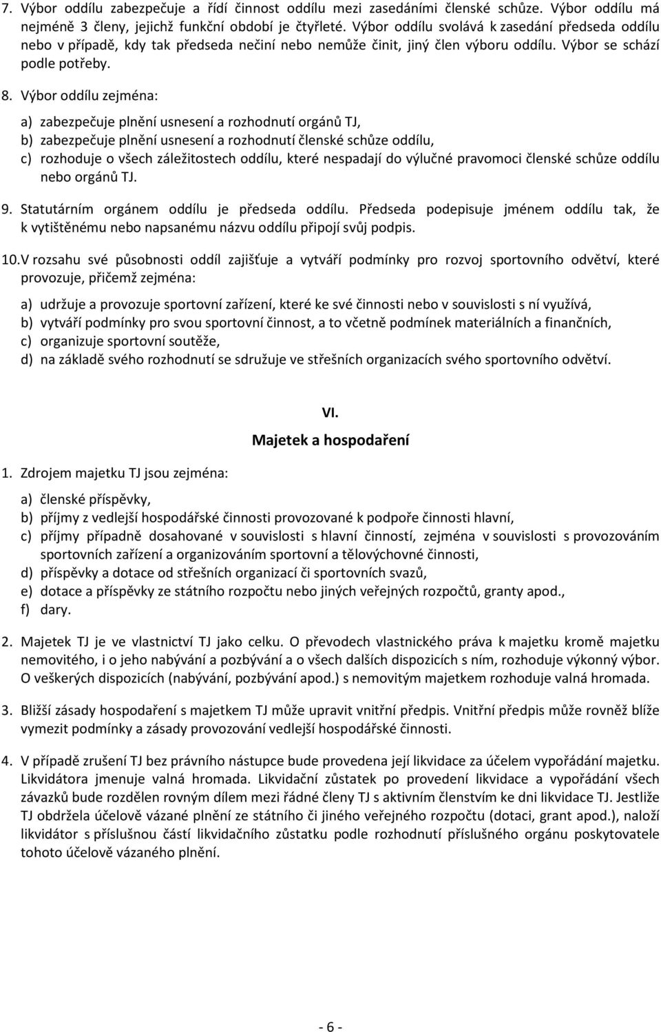 Výbor oddílu zejména: a) zabezpečuje plnění usnesení a rozhodnutí orgánů TJ, b) zabezpečuje plnění usnesení a rozhodnutí členské schůze oddílu, c) rozhoduje o všech záležitostech oddílu, které