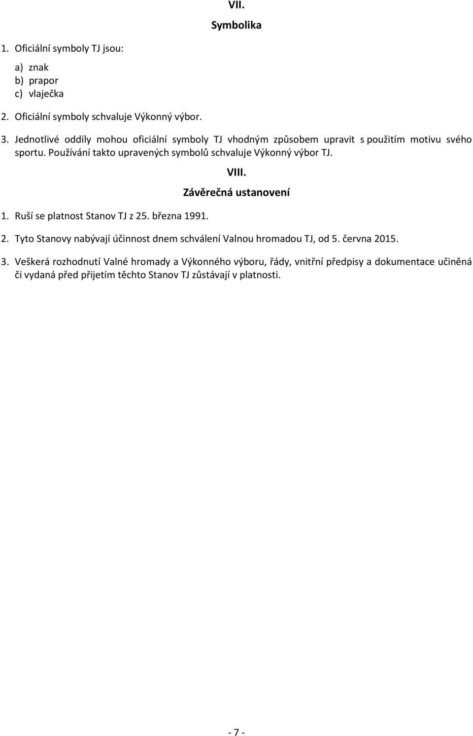 Používání takto upravených symbolů schvaluje Výkonný výbor TJ. 1. Ruší se platnost Stanov TJ z 25. března 1991. VIII. Závěrečná ustanovení 2.