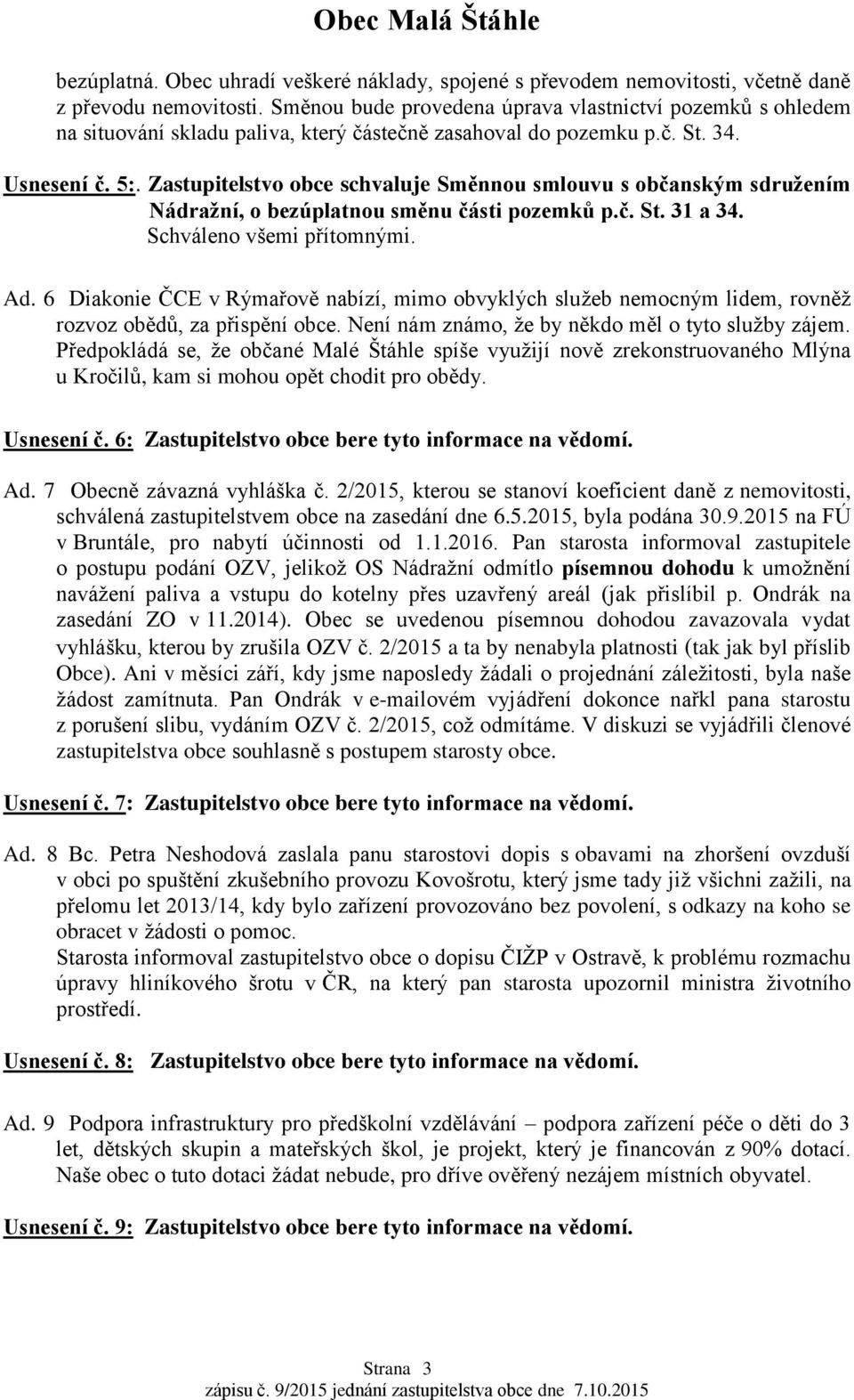 Zastupitelstvo obce schvaluje Směnnou smlouvu s občanským sdružením Nádražní, o bezúplatnou směnu části pozemků p.č. St. 31 a 34. Ad.