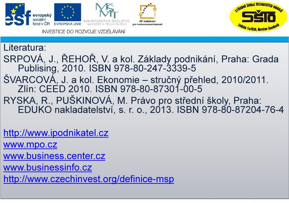 ISBN 978-80-87301-00-5 RYSKA, R., PUŠKINOVÁ, M. Právo pro střední školy, Praha: EDUKO nakladatelství, s. r. o.