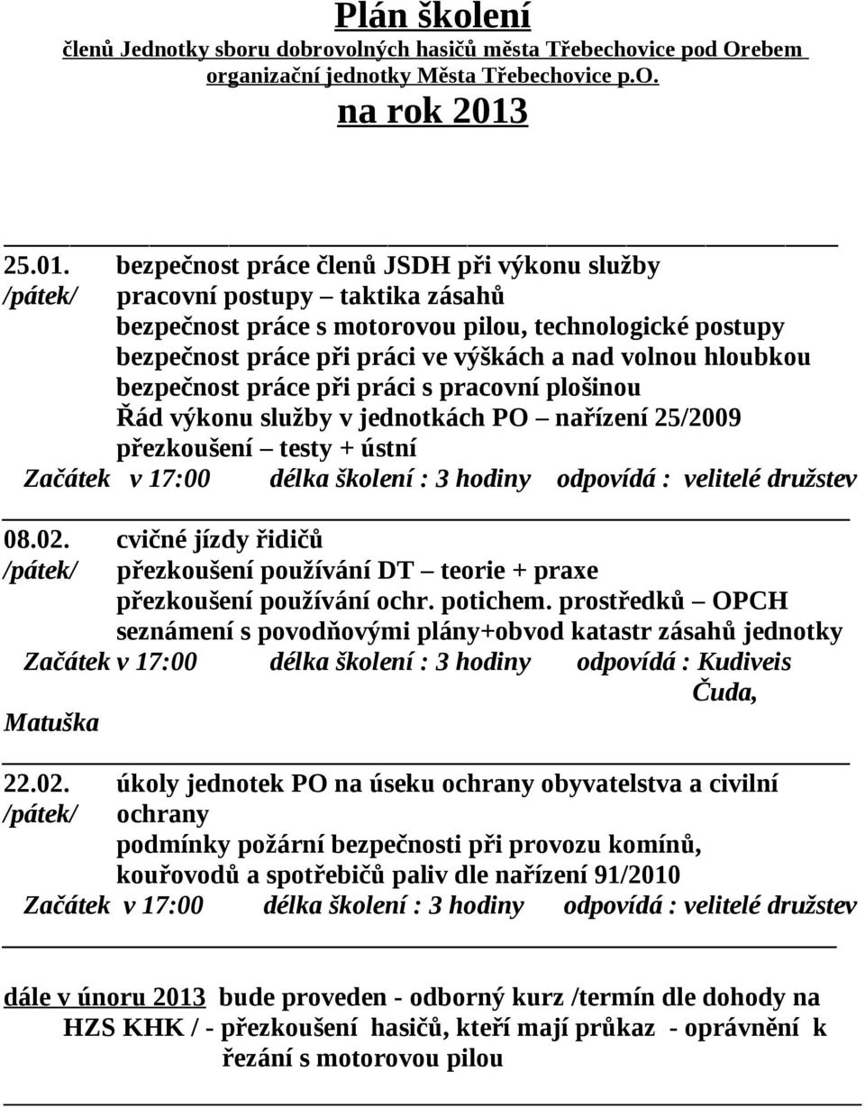 bezpečnost práce členů JSDH při výkonu služby /pátek/ pracovní postupy taktika zásahů bezpečnost práce s motorovou pilou, technologické postupy bezpečnost práce při práci ve výškách a nad volnou