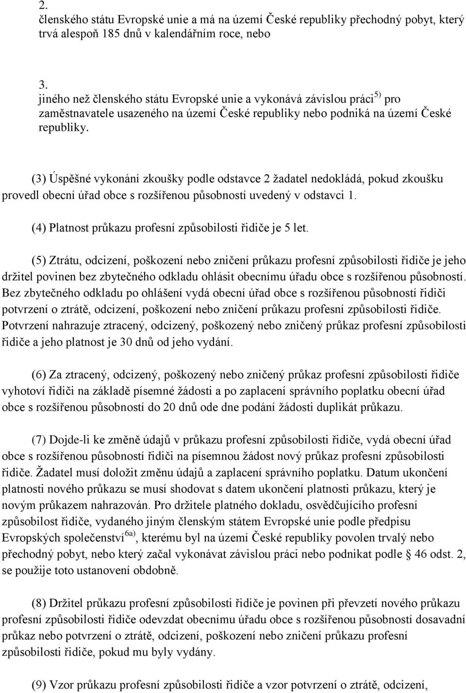 (3) Úspěšné vykonání zkoušky podle odstavce 2 žadatel nedokládá, pokud zkoušku provedl obecní úřad obce s rozšířenou působností uvedený v odstavci 1.