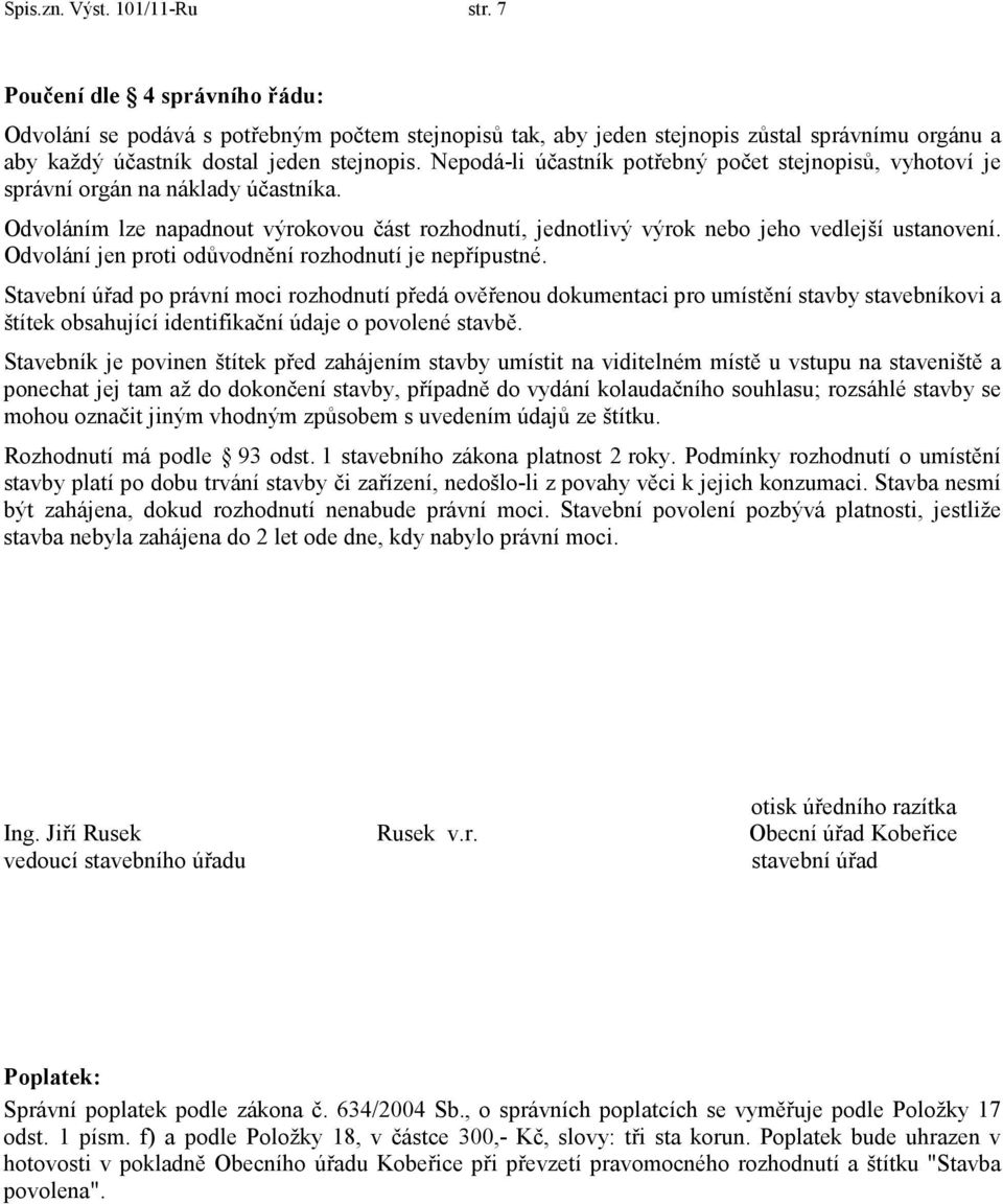 Nepodá-li účastník potřebný počet stejnopisů, vyhotoví je správní orgán na náklady účastníka. Odvoláním lze napadnout výrokovou část rozhodnutí, jednotlivý výrok nebo jeho vedlejší ustanovení.