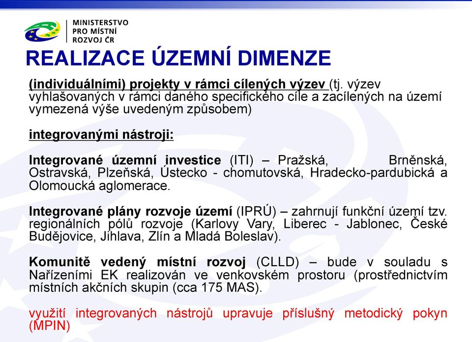 Ostravská, Plzeňská, Ústecko - chomutovská, Hradecko-pardubická a Olomoucká aglomerace. Integrované plány rozvoje území (IPRÚ) zahrnují funkční území tzv.