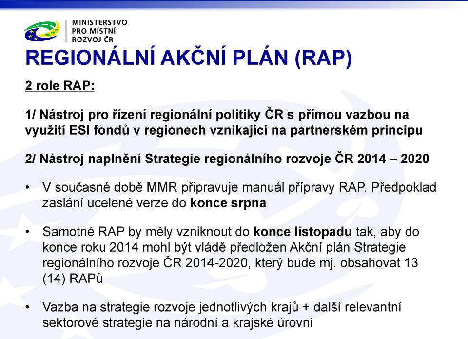 Předpoklad zaslání ucelené verze do konce srpna Samotné RAP by měly vzniknout do konce listopadu tak, aby do konce roku 2014 mohl být vládě předložen Akční plán